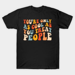 You're Only As Cool As You Treat People T-Shirt